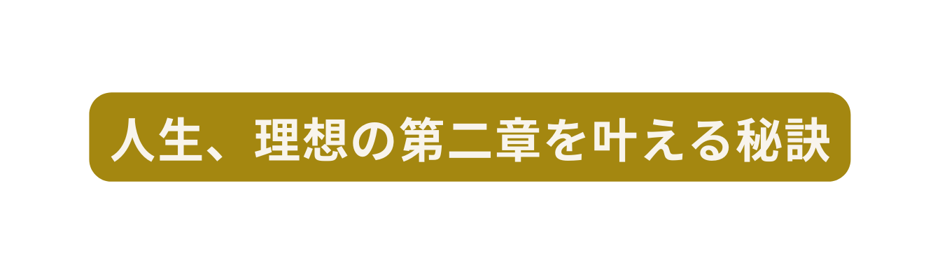 人生 理想の第二章を叶える秘訣