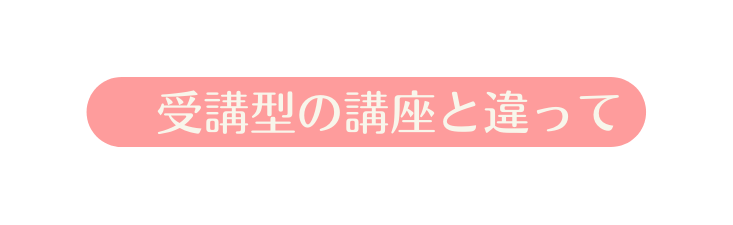 受講型の講座と違って